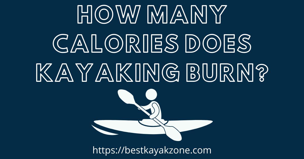 How many calories does kayaking burn? Best Kayak Zone
